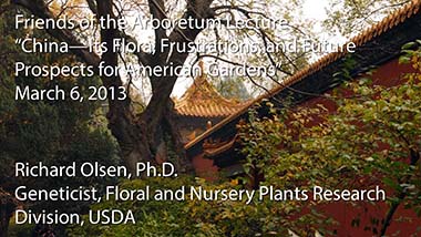 "China—Its Flora, Frustrations, and Future Prospects for American Gardens" - Richard T. Olsen, Ph.D., Research Geneticist, Floral and Nursery Plants Research Division, USDA - February 7, 2014