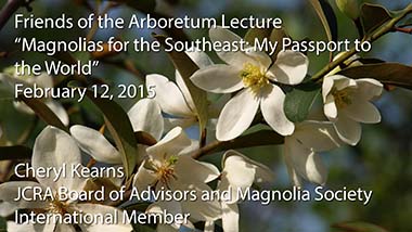 "Magnolias for the Southeast: My Passport to the World" - Cheryl Kearns, JCRA Board of Advisors and Magnolia Society International Member - February 12, 2015