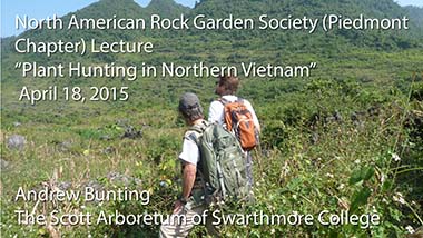 "Plant Hunting in Northern Vietnam" - Andrew Bunting, The Scott Arboretum of Swarthmore College - April 18, 2015